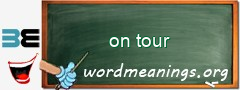 WordMeaning blackboard for on tour